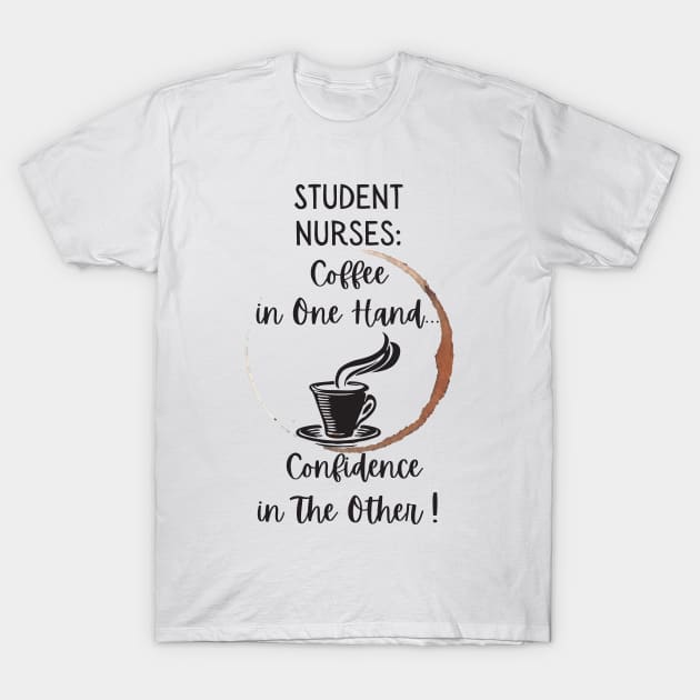 Student Nurses Coffee In One Hand Confidence In The Other T-Shirt by DesignIndex